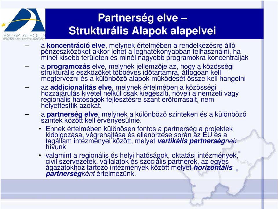 mőködését össze kell hangolni az addicionalitás elve, melynek értelmében a közösségi hozzájárulás kivétel nélkül csak kiegészíti, növeli a nemzeti vagy regionális hatóságok fejlesztésre szánt