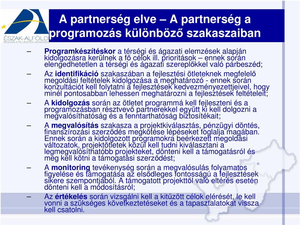 meghatározó - ennek során konzultációt kell folytatni a fejlesztések kedvezményezettjeivel, hogy minél pontosabban lehessen meghatározni a fejlesztések feltételeit; A kidolgozás során az ötletet