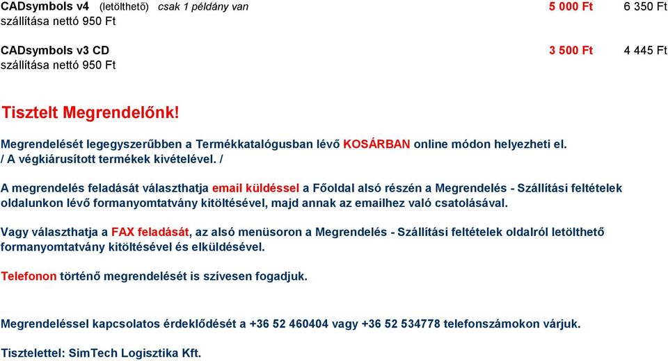 / A megrendelés feladását választhatja email küldéssel a Főoldal alsó részén a Megrendelés - Szállítási feltételek oldalunkon lévő formanyomtatvány kitöltésével, majd annak az emailhez való