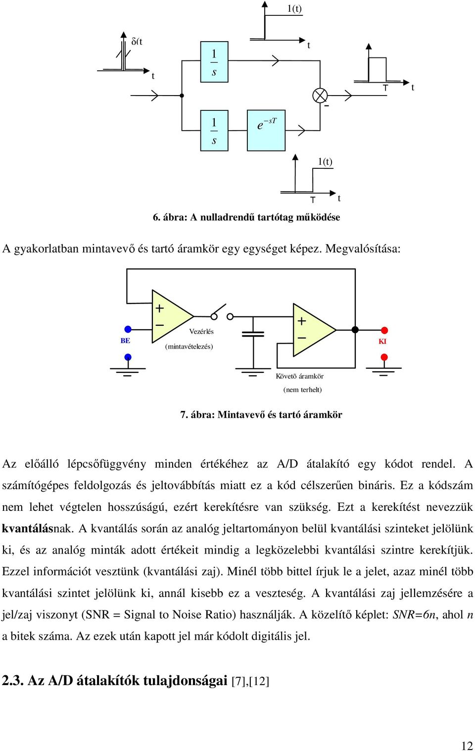 A számítógépes feldolgozás és jeltovábbítás matt ez a ód célszerően bnárs. Ez a ódszám nem lehet végtelen hosszúságú, ezért ereítésre van szüség. Ezt a ereítést nevezzü vantálásna.