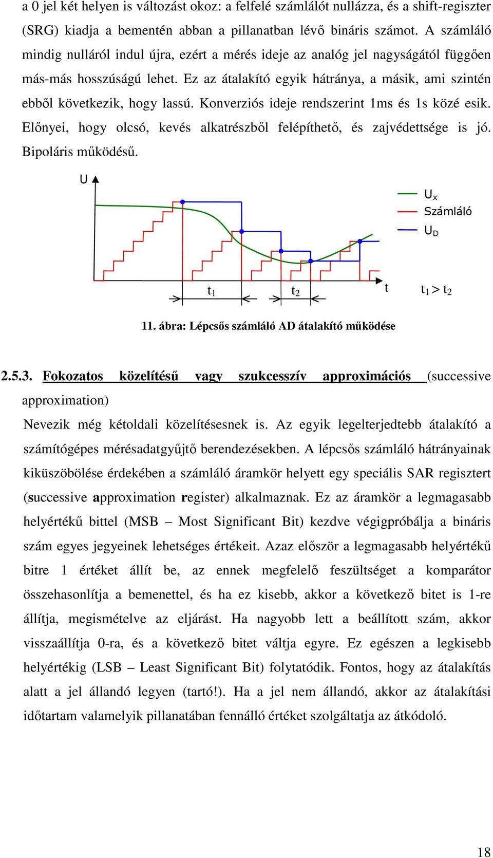 Konverzós deje rendszernt ms és s özé es. Elınye, hogy olcsó, evés alatrészbıl felépíthetı, és zajvédettsége s jó. Bpolárs mőödéső. U U Számláló U D t t 2 t t > t 2.