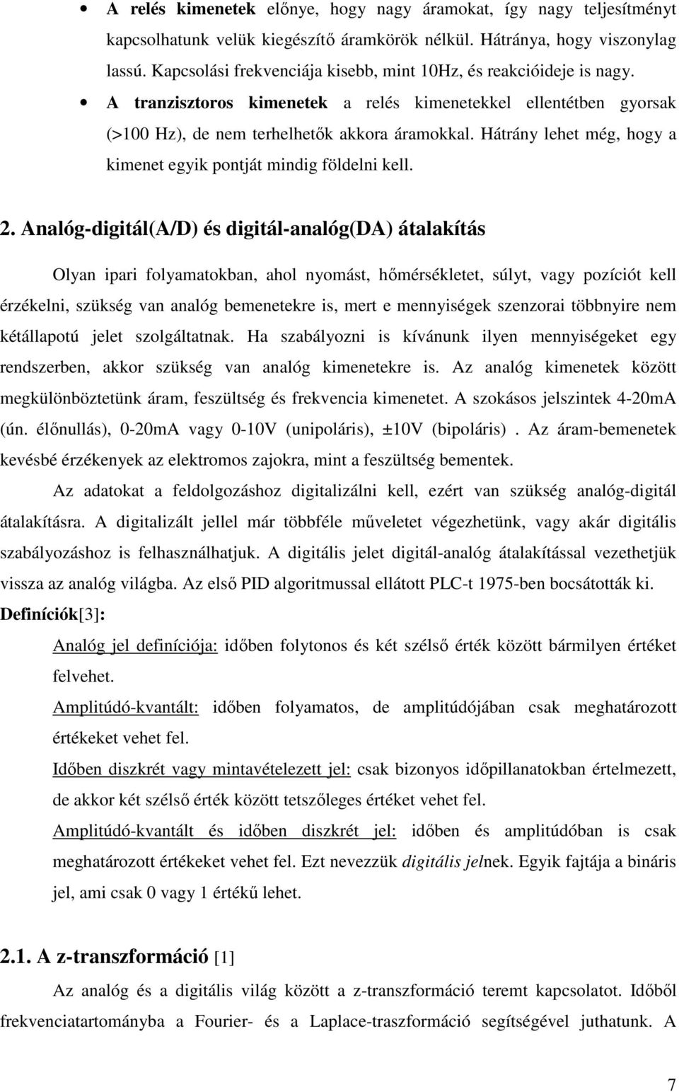 Analóg-dgtál(A/D) és dgtál-analóg(da) átalaítás Olyan par folyamatoban, ahol nyomást, hımérséletet, súlyt, vagy pozícót ell érzéeln, szüség van analóg bemenetere s, mert e mennysége szenzora többnyre