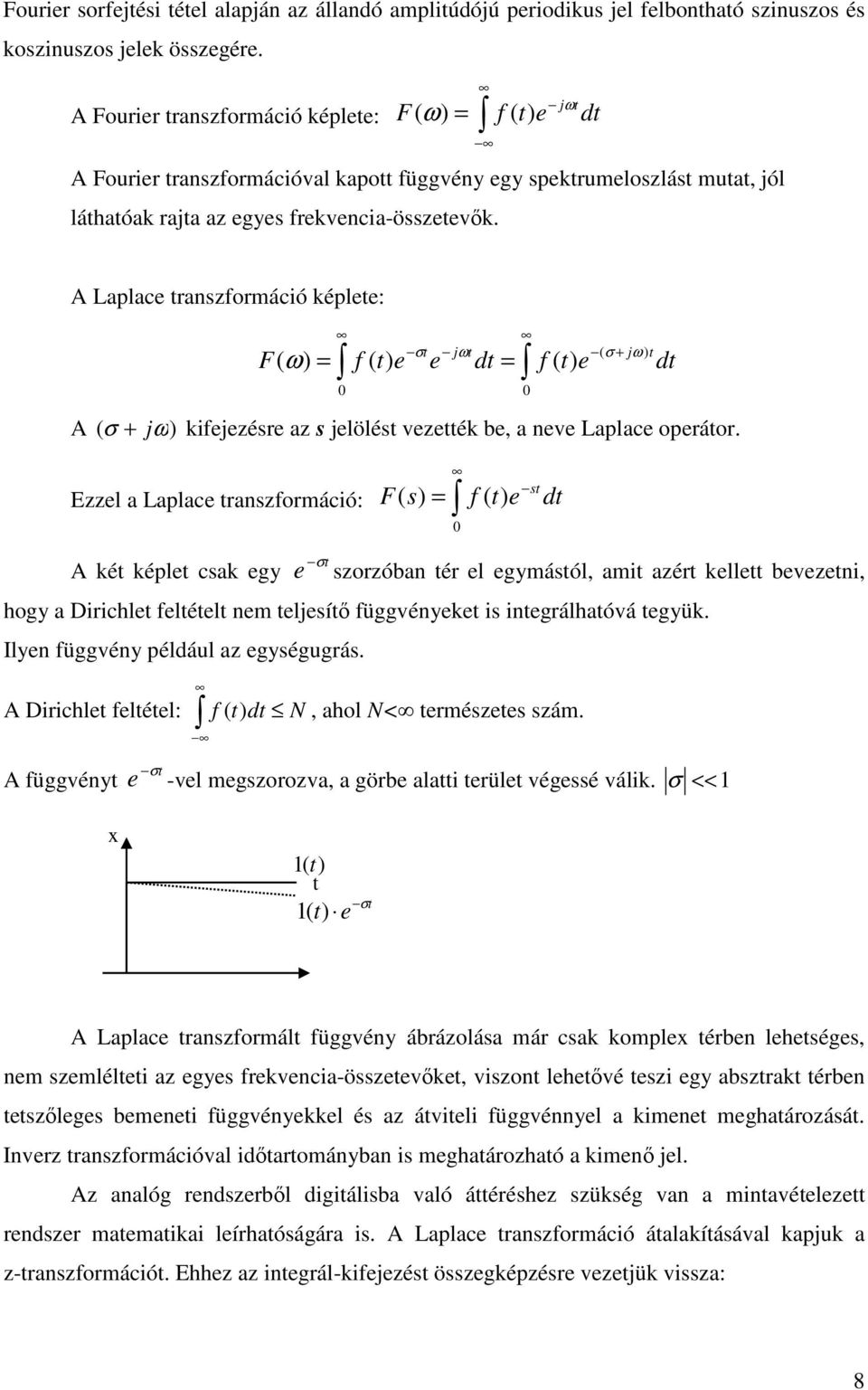 A Laplace transzformácó éplete: F σt jωt ( σ jω ) t ( ω ) = f ( t) e e dt = f ( t) e dt 0 A ( σ jω) fejezésre az s jelölést vezetté be, a neve Laplace operátor.