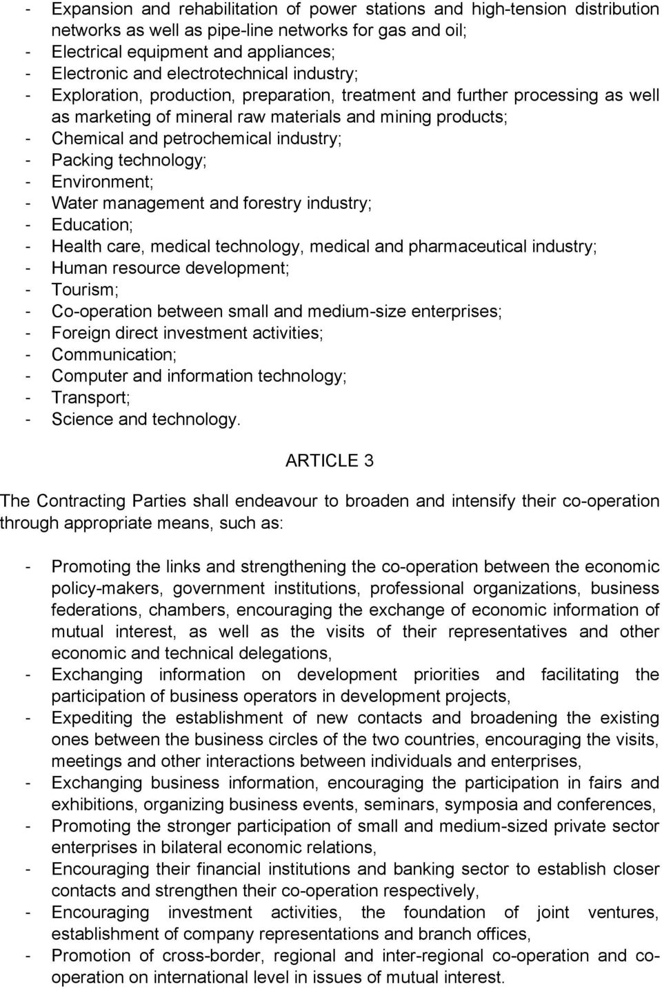 industry; - Packing technology; - Environment; - Water management and forestry industry; - Education; - Health care, medical technology, medical and pharmaceutical industry; - Human resource