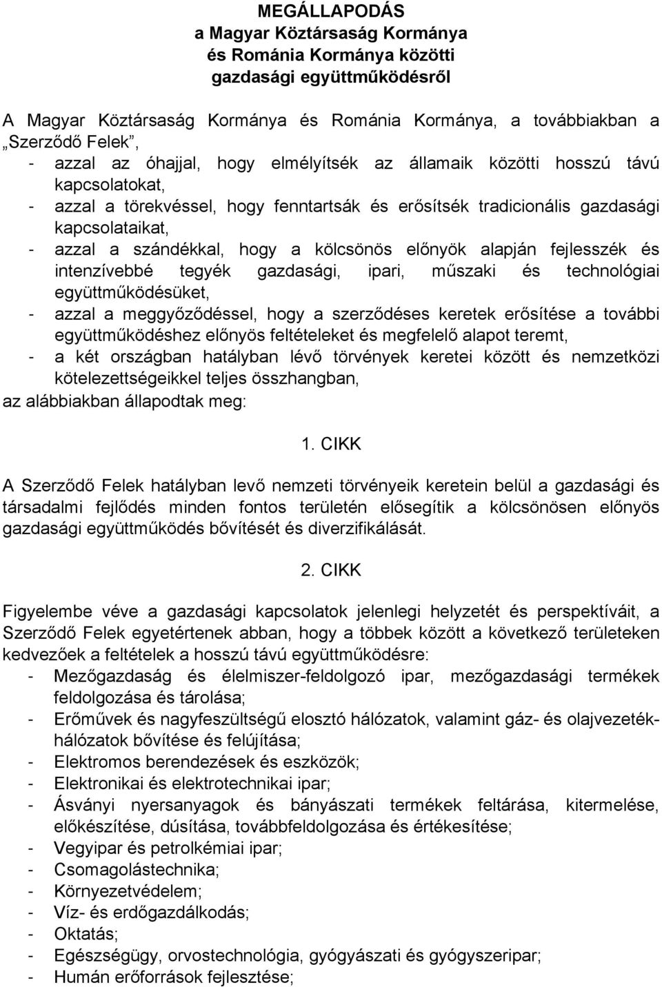 kölcsönös előnyök alapján fejlesszék és intenzívebbé tegyék gazdasági, ipari, műszaki és technológiai együttműködésüket, - azzal a meggyőződéssel, hogy a szerződéses keretek erősítése a további