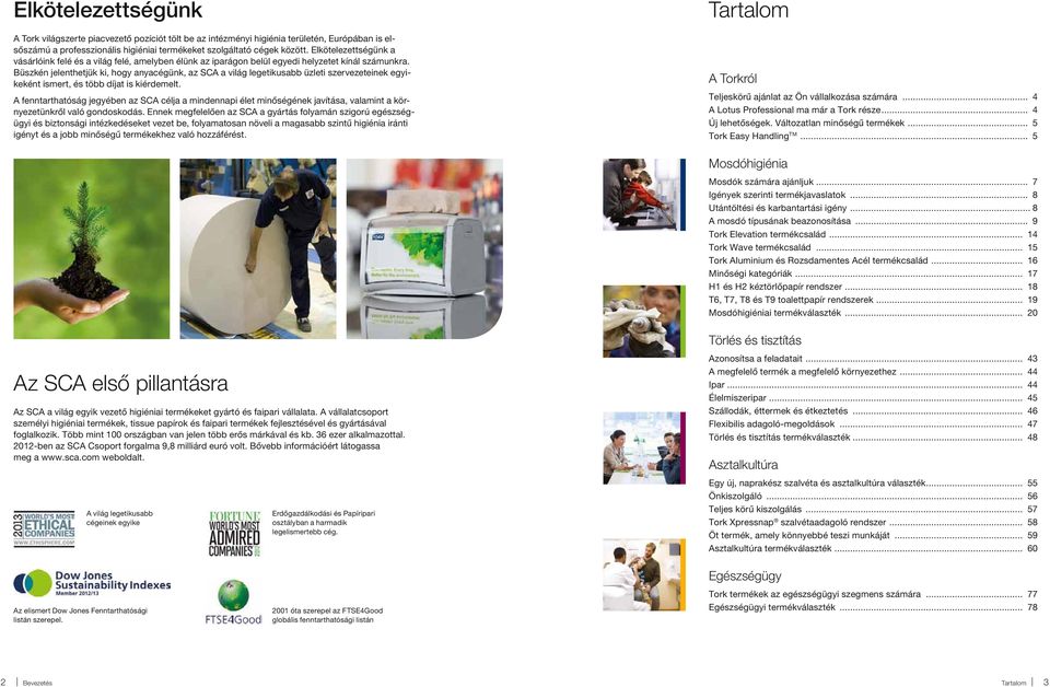 Büszkén jelenthetjük ki, hogy anyacégünk, az SCA a világ legetikusabb üzleti szervezeteinek egyikeként ismert, és több díjat is kiérdemelt.