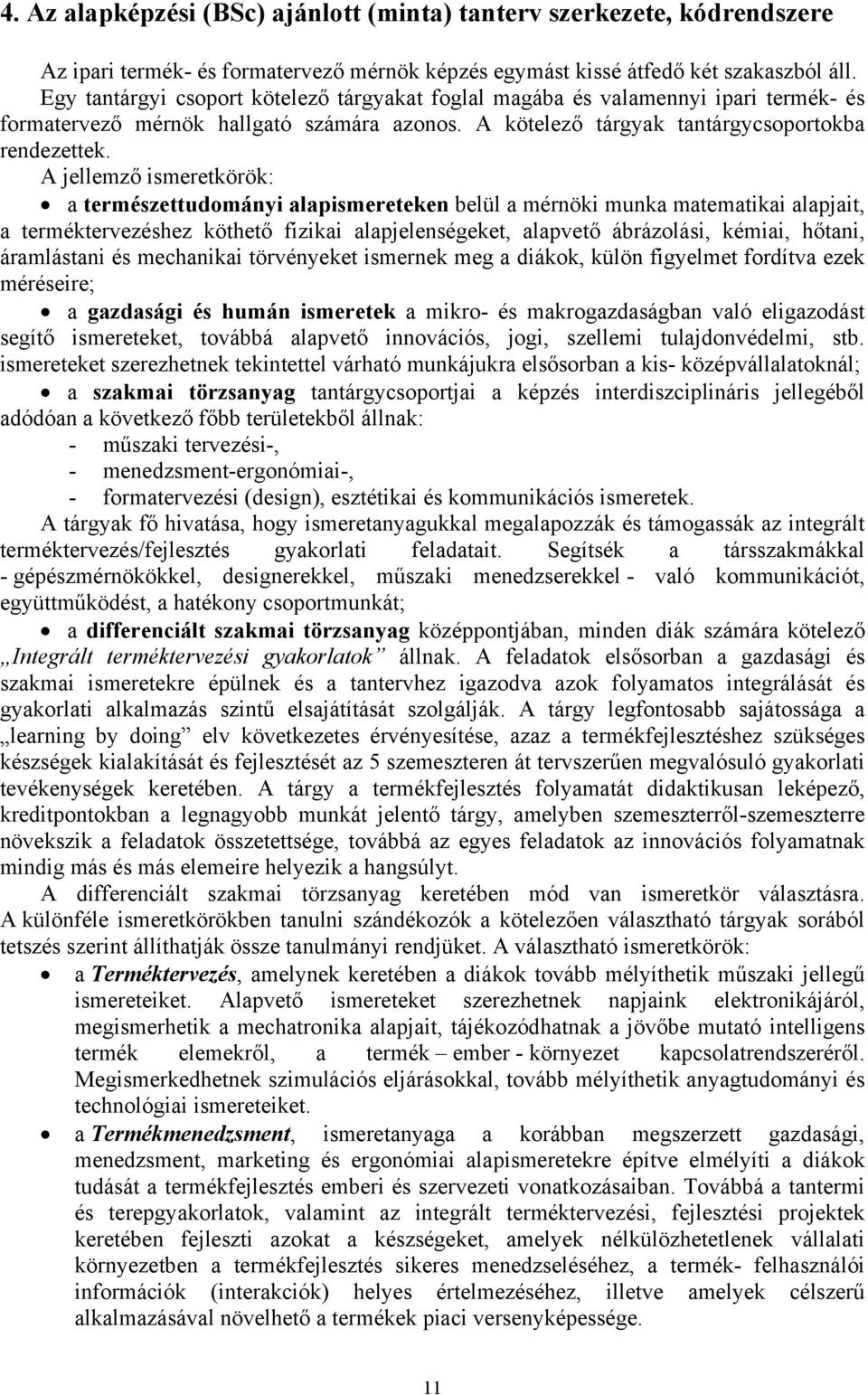 A jellemző ismeretkörök: a természettudományi alapismereteken belül a mérnöki munka matematikai alapjait, a terméktervezéshez köthető fizikai alapjelenségeket, alapvető ábrázolási, kémiai, hőtani,