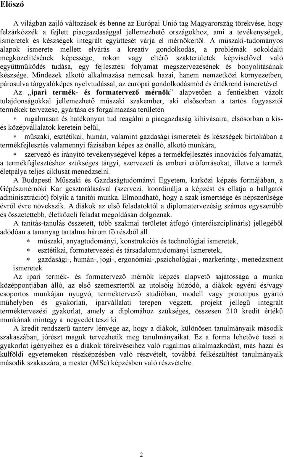 A műszaki-tudományos alapok ismerete mellett elvárás a kreatív gondolkodás, a problémák sokoldalú megközelítésének képessége, rokon vagy eltérő szakterületek képviselővel való együttműködés tudása,