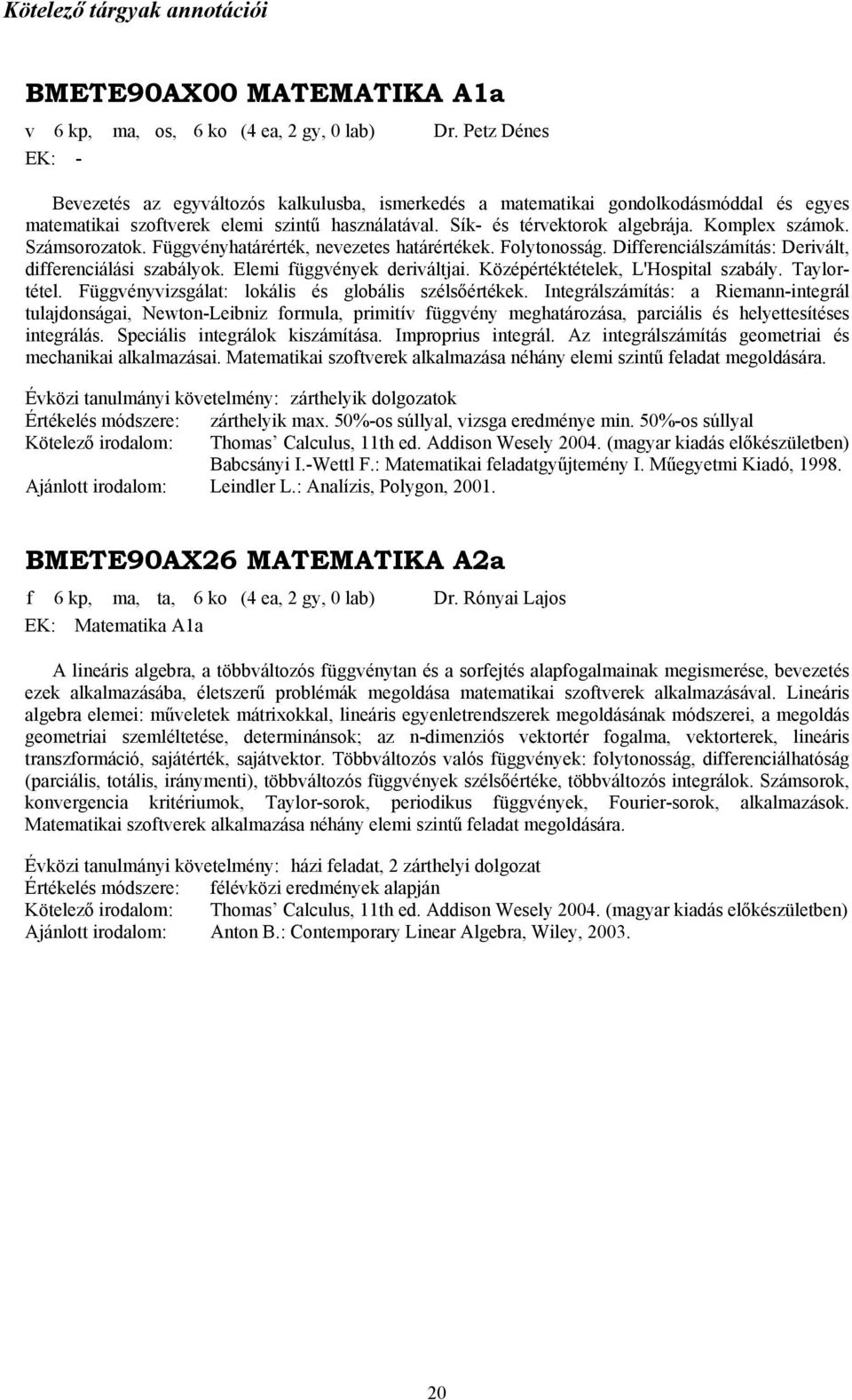 Komplex számok. Számsorozatok. Függvényhatárérték, nevezetes határértékek. Folytonosság. Differenciálszámítás: Derivált, differenciálási szabályok. Elemi függvények deriváltjai.