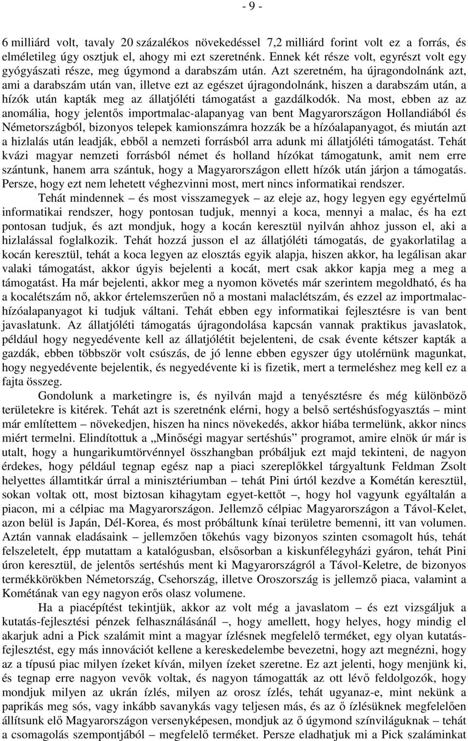 Azt szeretném, ha újragondolnánk azt, ami a darabszám után van, illetve ezt az egészet újragondolnánk, hiszen a darabszám után, a hízók után kapták meg az állatjóléti támogatást a gazdálkodók.