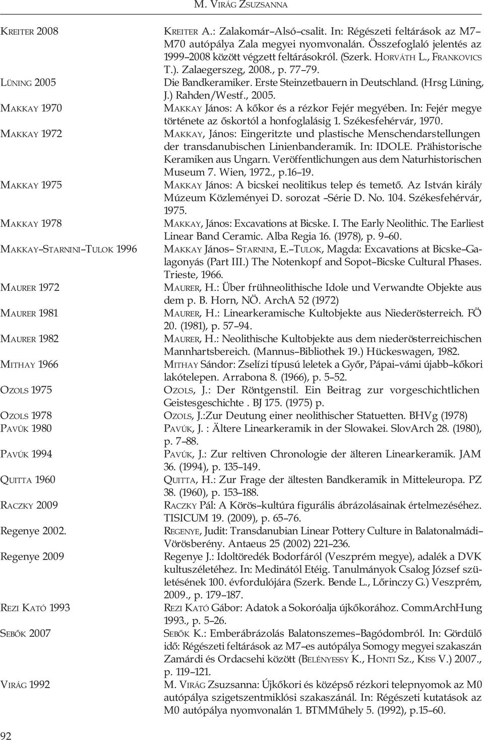 (Hrsg Lüning, J.) Rahden/Westf., 2005. Makkay 1970 Makkay János: A kőkor és a rézkor Fejér megyében. In: Fejér megye története az őskortól a honfoglalásig 1. Székesfehérvár, 1970.