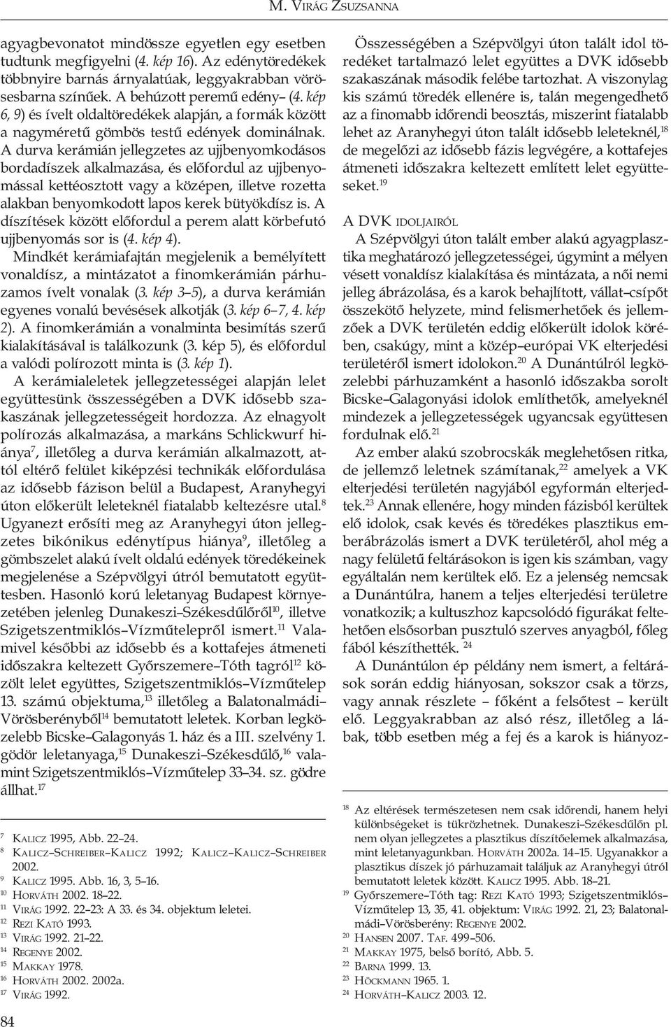 A durva kerámián jellegzetes az ujjbenyomkodásos bordadíszek alkalmazása, és előfordul az ujjbenyomással kettéosztott vagy a középen, illetve rozetta alakban benyomkodott lapos kerek bütyökdísz is.