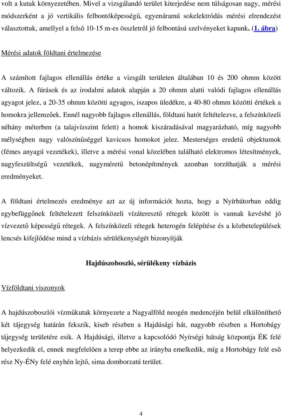 m-es összletről jó felbontású szelvényeket kapunk. (1. ábra) Mérési adatok földtani értelmezése A számított fajlagos ellenállás értéke a vizsgált területen általában 10 és 200 ohmm között változik.