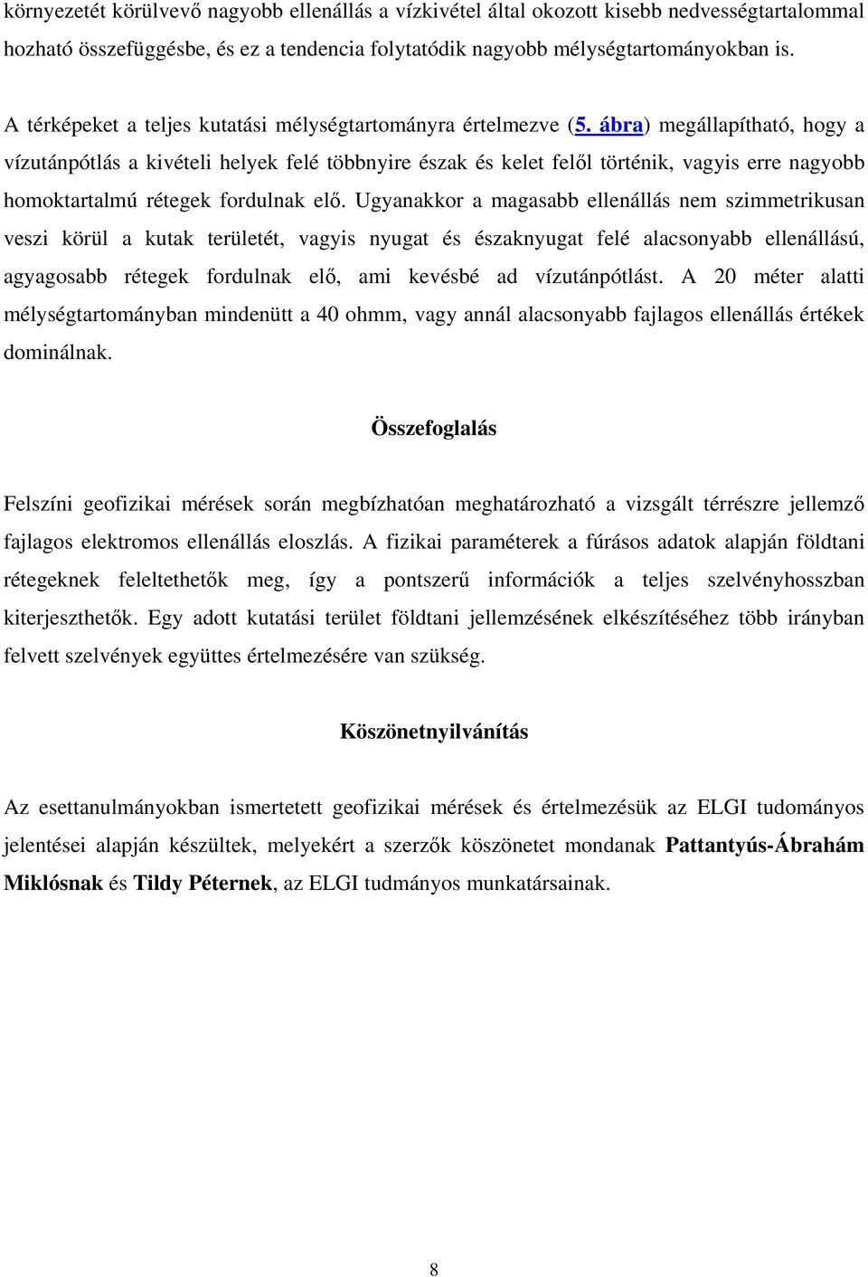 ábra) megállapítható, hogy a vízutánpótlás a kivételi helyek felé többnyire észak és kelet felől történik, vagyis erre nagyobb homoktartalmú rétegek fordulnak elő.