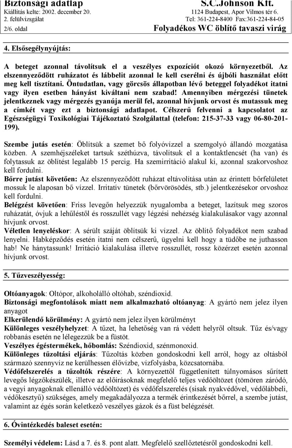 Öntudatlan, vagy görcsös állapotban lévő beteggel folyadékot itatni vagy ilyen esetben hányást kiváltani nem szabad!