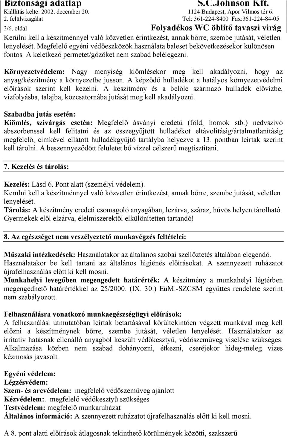 Környezetvédelem: Nagy menyiség kiömlésekor meg kell akadályozni, hogy az anyag/készítmény a környezetbe jusson. A képződő hulladékot a hatályos környezetvédelmi előírások szerint kell kezelni.