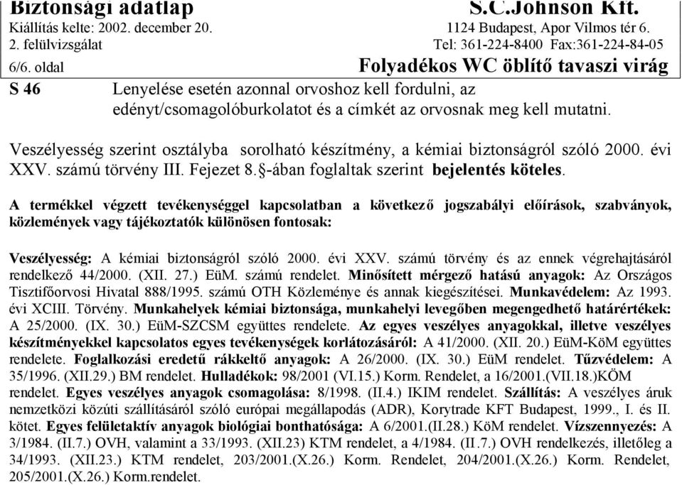 A termékkel végzett tevékenységgel kapcsolatban a következ ő jogszabályi előírások, szabványok, közlemények vagy tájékoztatók különösen fontosak: Veszélyesség: A kémiai biztonságról szóló 2000.