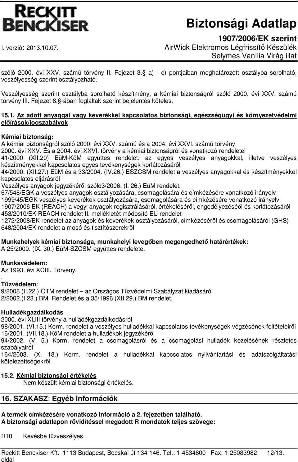 .1. Az adott anyaggal vagy keverékkel kapcsolatos biztonsági, egészségügyi és környezetvédelmi előírások/jogszabályok Kémiai biztonság: A kémiai biztonságról szóló 2000. évi XXV. számú és a 2004.