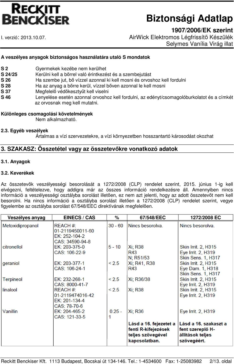 fordulni, az edényt/csomagolóburkolatot és a címkét az orvosnak meg kell mutatni. Különleges csomagolási követelmények Nem alkalmazható. 2.3.