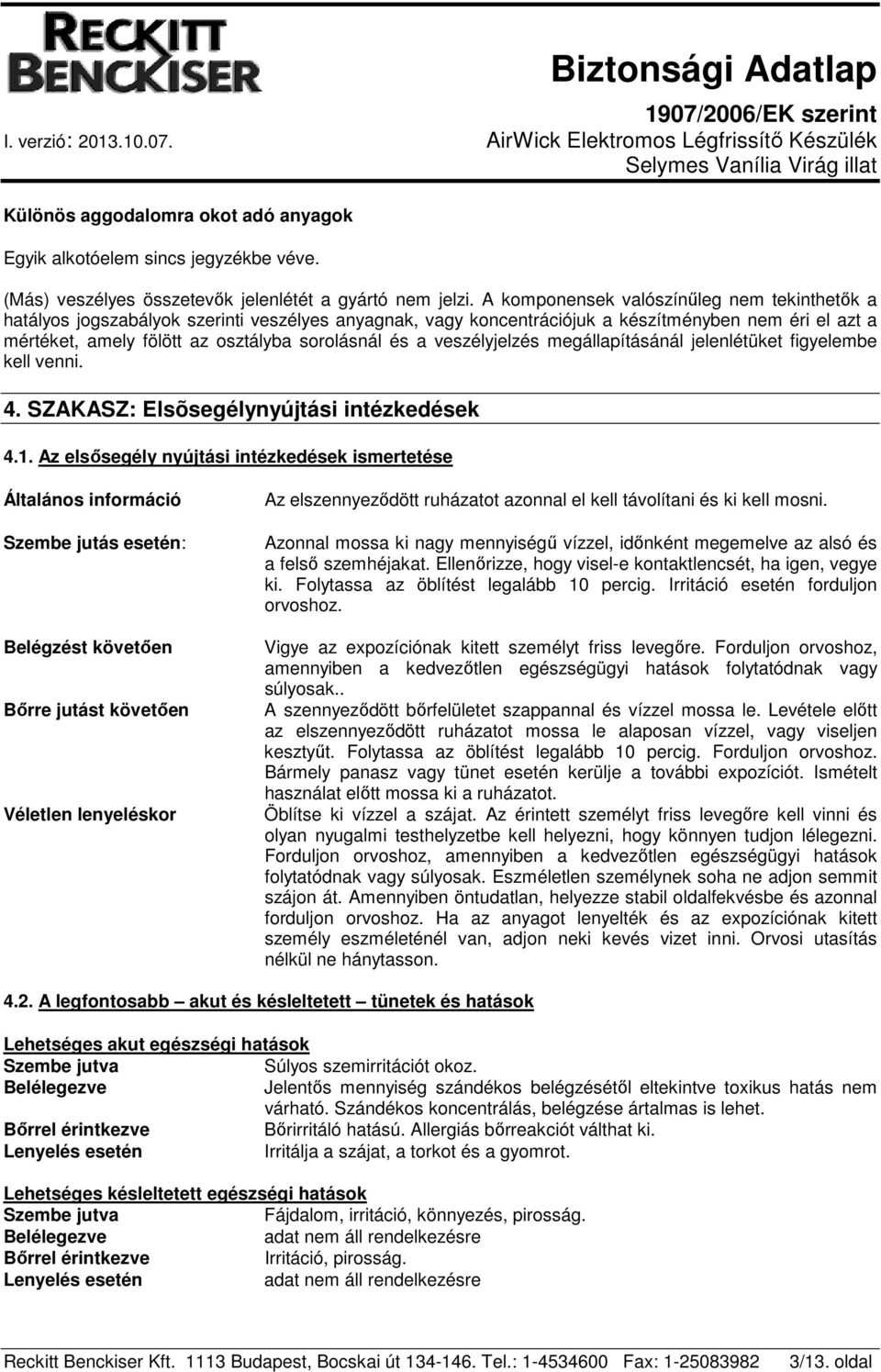 a veszélyjelzés megállapításánál jelenlétüket figyelembe kell venni. 4. SZAKASZ: Elsõsegélynyújtási intézkedések 4.1.