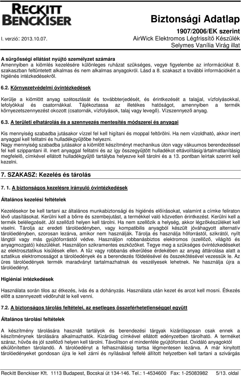 Környezetvédelmi óvintézkedések Kerülje a kiömlött anyag szétoszlását és továbbterjedését, és érintkezését a talajjal, vízfolyásokkal, lefolyókkal és csatornákkal.