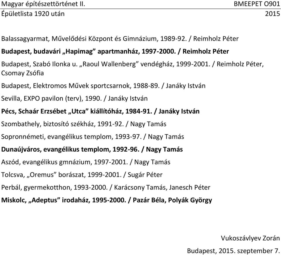 / Janáky István Pécs, Schaár Erzsébet Utca kiállítóház, 1984-91. / Janáky István Szombathely, biztosító székház, 1991-92. / Nagy Tamás Sopronnémeti, evangélikus templom, 1993-97.