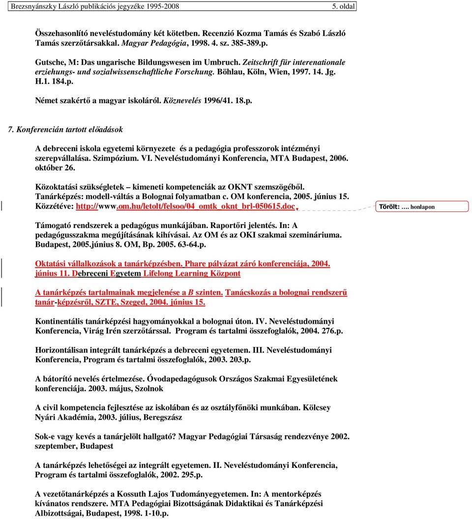 Német szakértı a magyar iskoláról. Köznevelés 1996/41. 18.p. 7. Konferencián tartott elıadások A debreceni iskola egyetemi környezete és a pedagógia professzorok intézményi szerepvállalása.