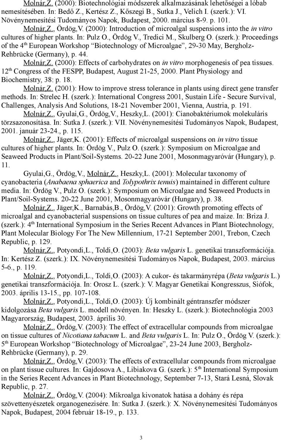 , Ördög V., Tredici M., Skulberg O. (szerk.): Proceedings of the 4 th European Workshop Biotechnology of Microalgae, 29-30 May, Bergholz- Rehbrücke (Germany), p. 44. Molnár,Z.