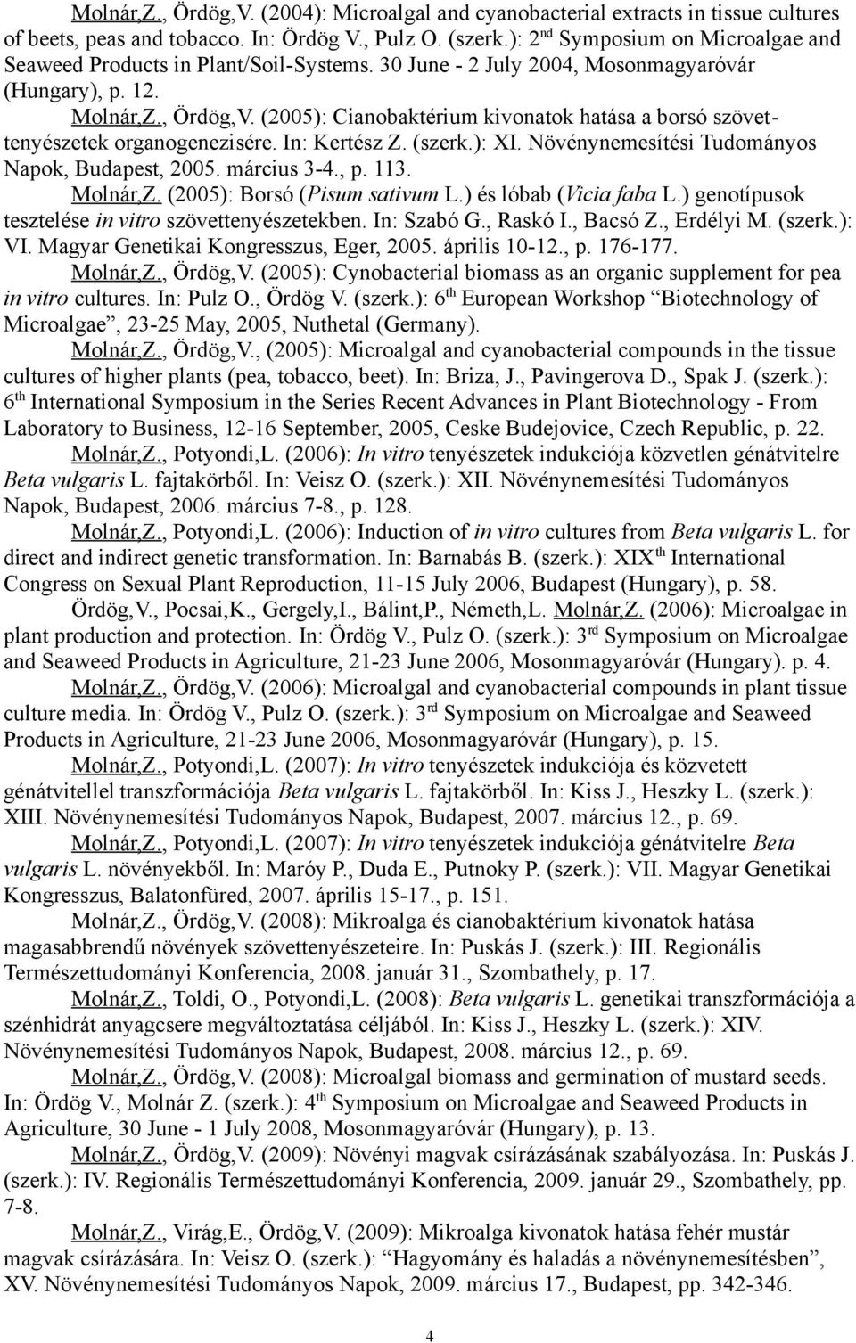 (2005): Cianobaktérium kivonatok hatása a borsó szövettenyészetek organogenezisére. In: Kertész Z. (szerk.): XI. Növénynemesítési Tudományos Napok, Budapest, 2005. március 3-4., p. 113. Molnár,Z.