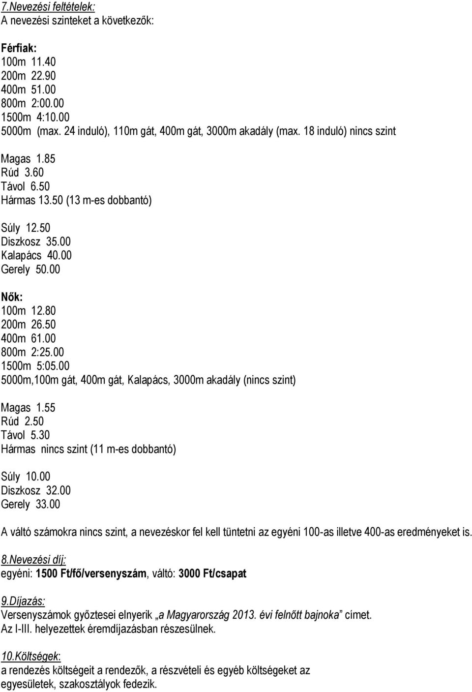 00 1500m 5:05.00 5000m,100m gát, 400m gát, Kalapács, 3000m akadály (nincs szint) Magas 1.55 Rúd 2.50 Távol 5.30 Hármas nincs szint (11 m-es dobbantó) Súly 10.00 Diszkosz 32.00 Gerely 33.