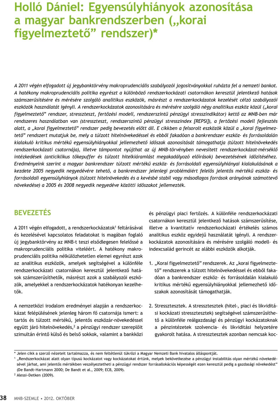 A hatékony makroprudenciális politika egyrészt a különböző rendszerkockázati csatornákon keresztül jelentkező hatások számszerűsítésére és mérésére szolgáló analitikus eszközök, másrészt a