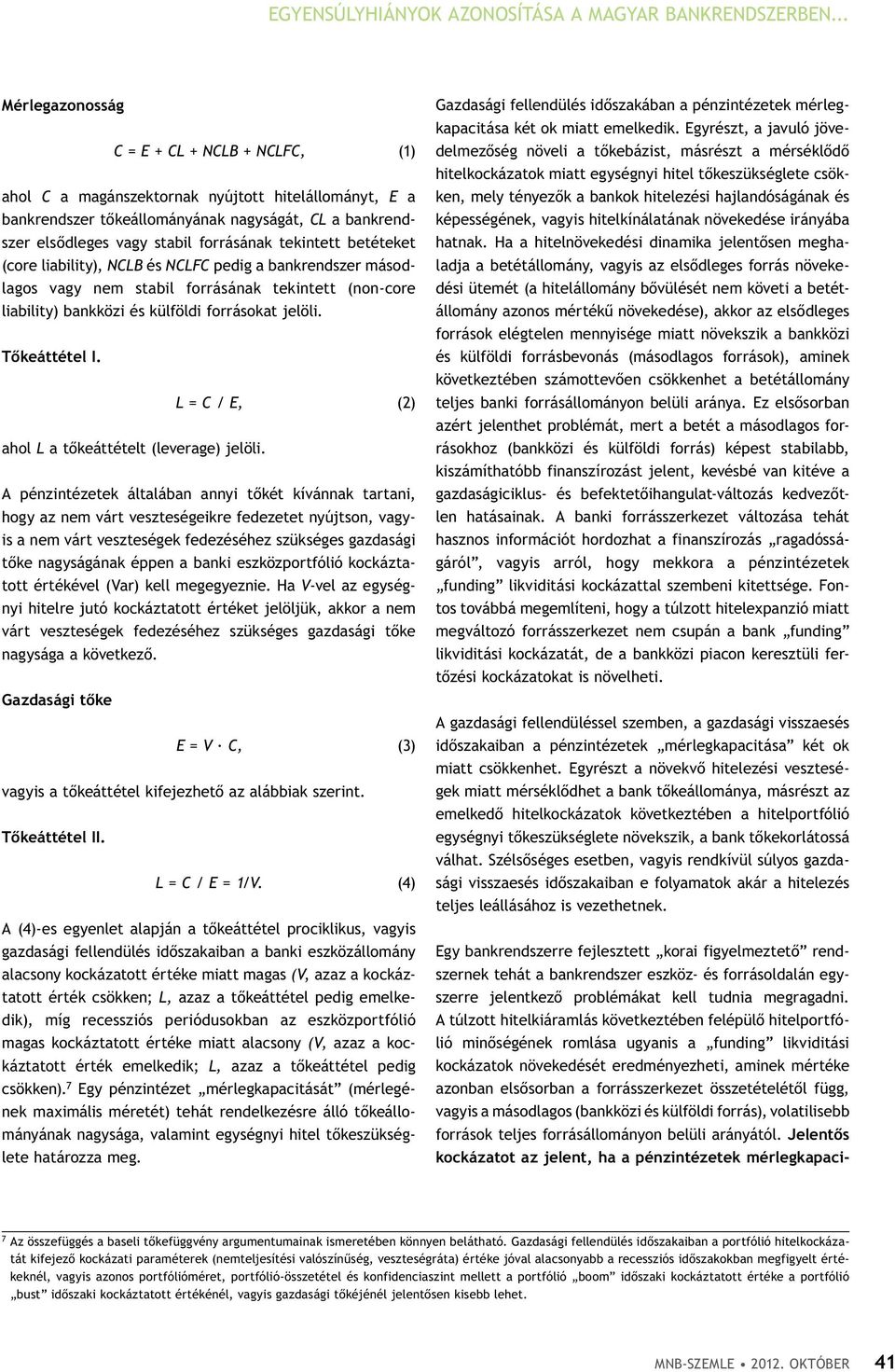 tekintett betéteket (core liability), NCLB és NCLFC pedig a bankrendszer másodlagos vagy nem stabil forrásának tekintett (non-core liability) bankközi és külföldi forrásokat jelöli. Tőkeáttétel I.