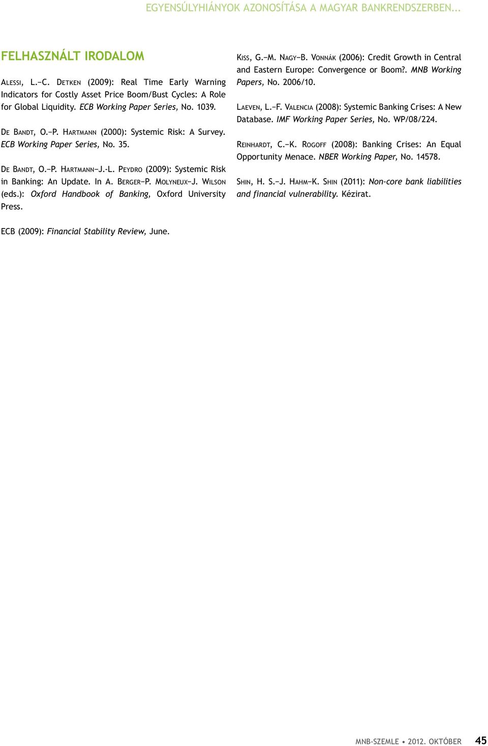 ECB Working Paper Series, No. 35. De Bandt, O. P. Hartmann J.-L. Peydro (2009): Systemic Risk in Banking: An Update. In A. Berger P. Molyneux J. Wilson (eds.