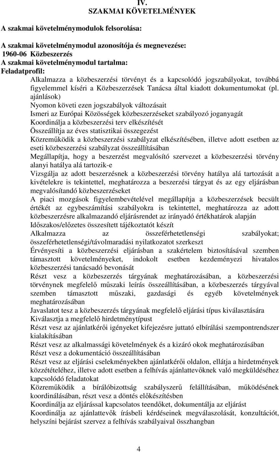 kapcsolódó jogszabályokat, továbbá figyelemmel kíséri a Közbeszerzések Tanácsa által kiadott dokumentumokat (pl.