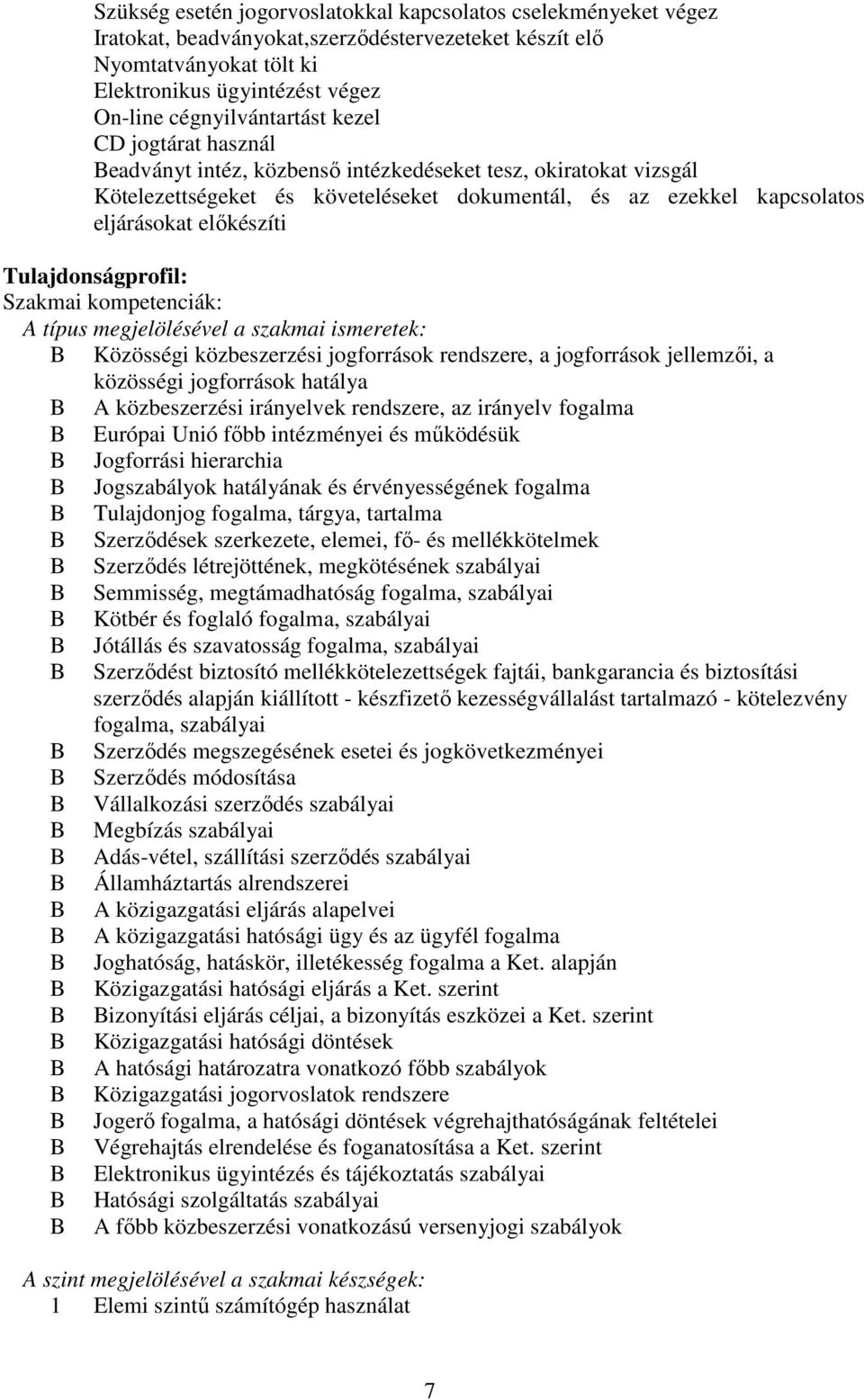 előkészíti Tulajdonságprofil: Szakmai kompetenciák: A típus megjelölésével a szakmai ismeretek: Közösségi közbeszerzési jogforrások rendszere, a jogforrások jellemzői, a közösségi jogforrások hatálya