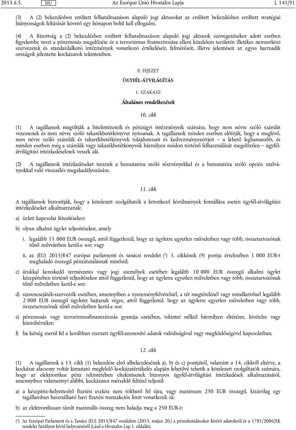 területén illetékes nemzetközi szervezetek és standardalkotó intézmények vonatkozó értékeléseit, felméréseit, illetve jelentéseit az egyes harmadik országok jelentette kockázatok tekintetében. II.