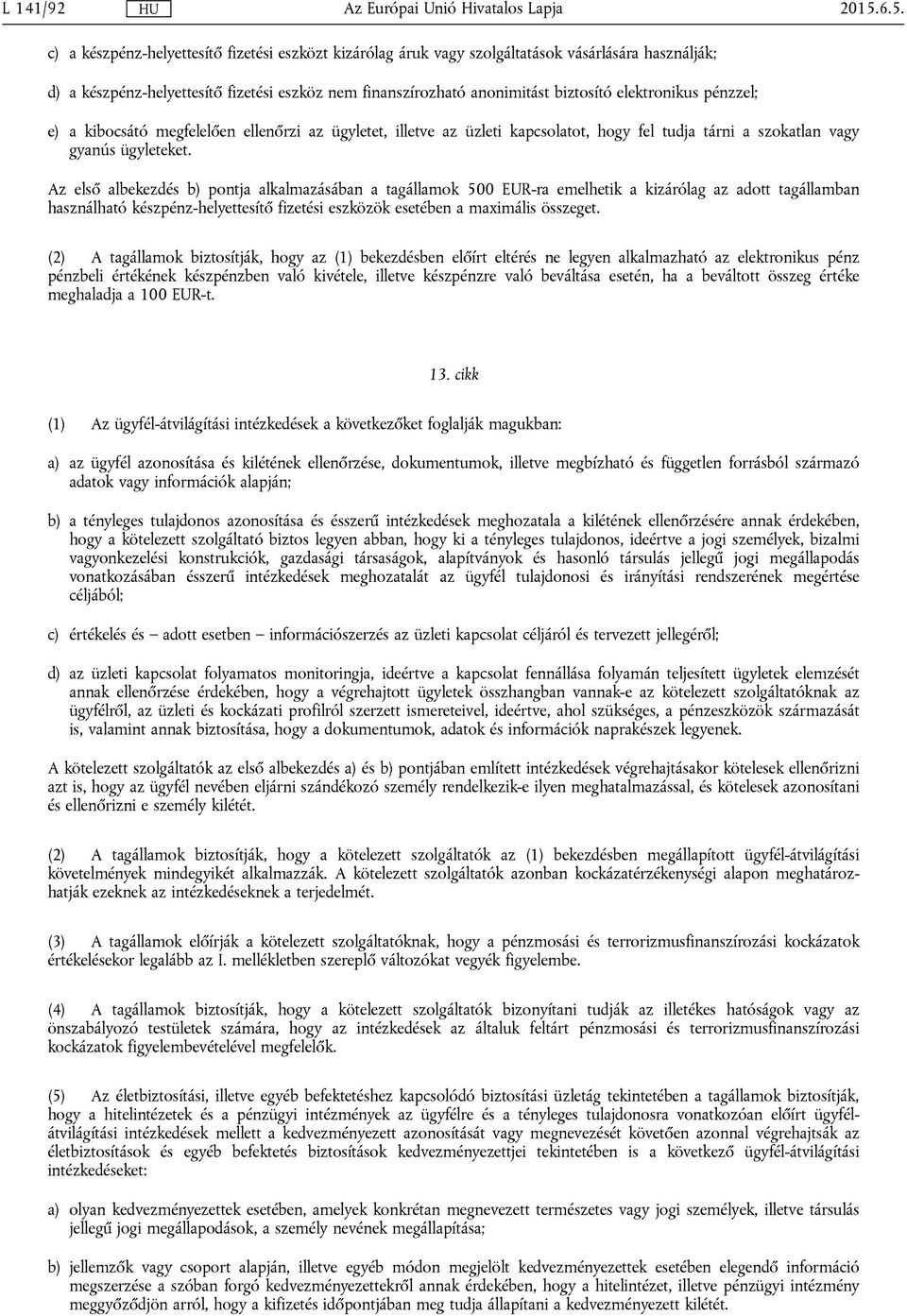 elektronikus pénzzel; e) a kibocsátó megfelelően ellenőrzi az ügyletet, illetve az üzleti kapcsolatot, hogy fel tudja tárni a szokatlan vagy gyanús ügyleteket.