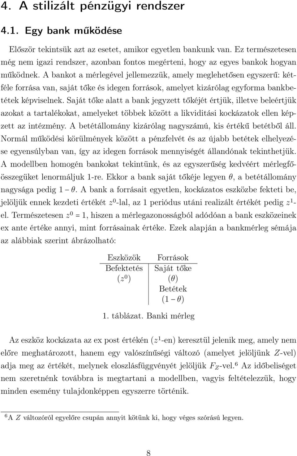 A bakot a mérlegével jellemezzük, amely meglehetőse egyszerű: kétféle forrása va, saját tőke és idege források, amelyet kizárólag egyforma bakbetétek képviselek.