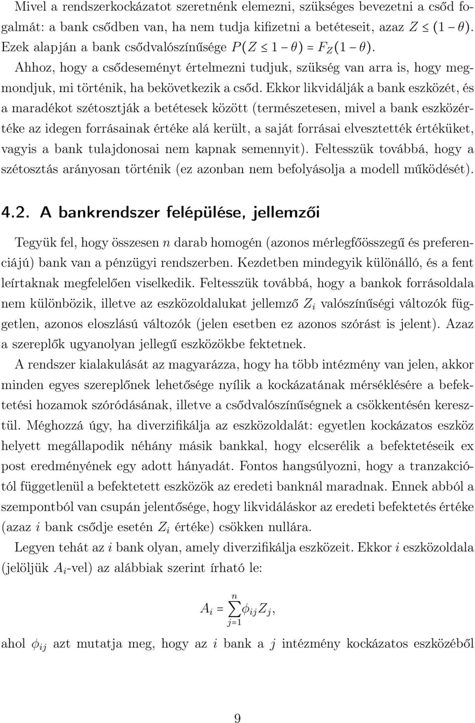 Ekkor likvidálják a bak eszközét, és a maradékot szétosztják a betétesek között (természetese, mivel a bak eszközértéke az idege forrásaiak értéke alá került, a saját forrásai elvesztették értéküket,