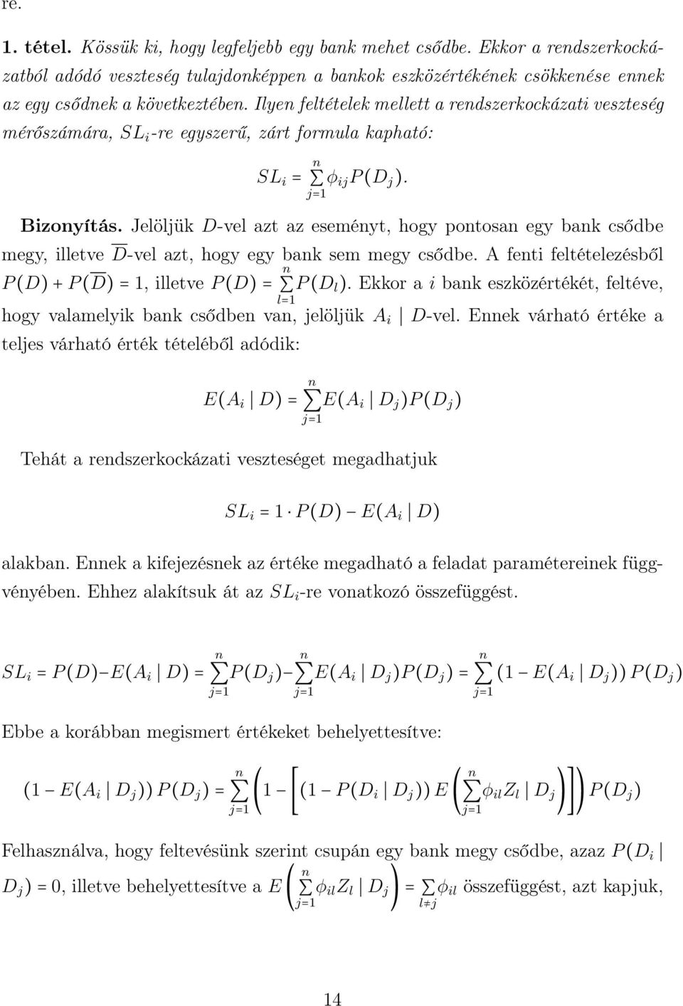 Jelöljük D-vel azt az eseméyt, hogy potosa egy bak csődbe megy, illetve D-vel azt, hogy egy bak sem megy csődbe. A feti feltételezésből P (D) + P (D) = 1, illetve P (D) = P (D l ).