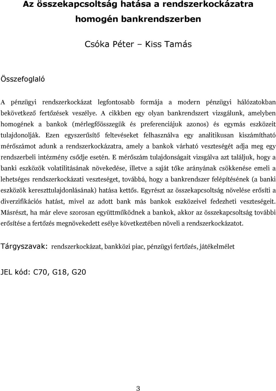 Eze egyszerűsítő feltevéseket felhaszálva egy aalitikusa kiszámítható mérőszámot aduk a redszerkockázatra, amely a bakok várható veszteségét adja meg egy redszerbeli itézméy csődje eseté.