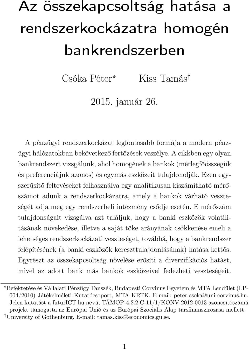 A cikkbe egy olya bakredszert vizsgáluk, ahol homogéek a bakok (mérlegfőösszegük és prefereciájuk azoos) és egymás eszközeit tulajdoolják.