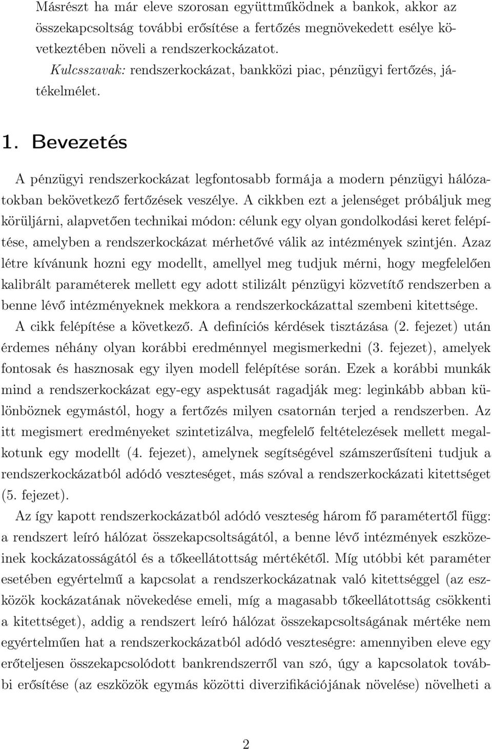 A cikkbe ezt a jeleséget próbáljuk meg körüljári, alapvetőe techikai módo: céluk egy olya godolkodási keret felépítése, amelybe a redszerkockázat mérhetővé válik az itézméyek szitjé.