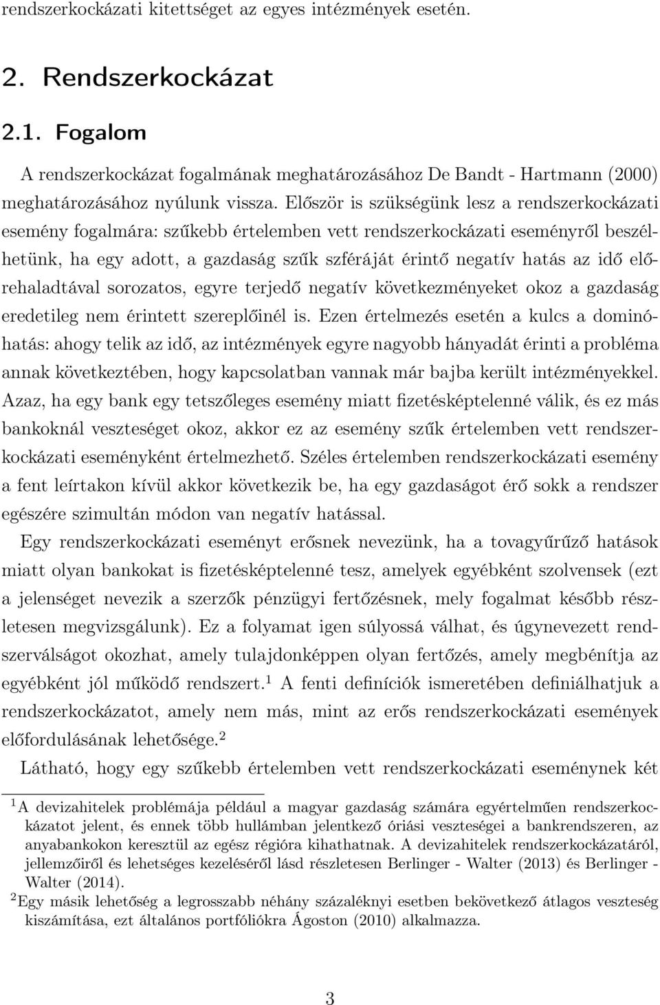 előrehaladtával sorozatos, egyre terjedő egatív következméyeket okoz a gazdaság eredetileg em éritett szereplőiél is.