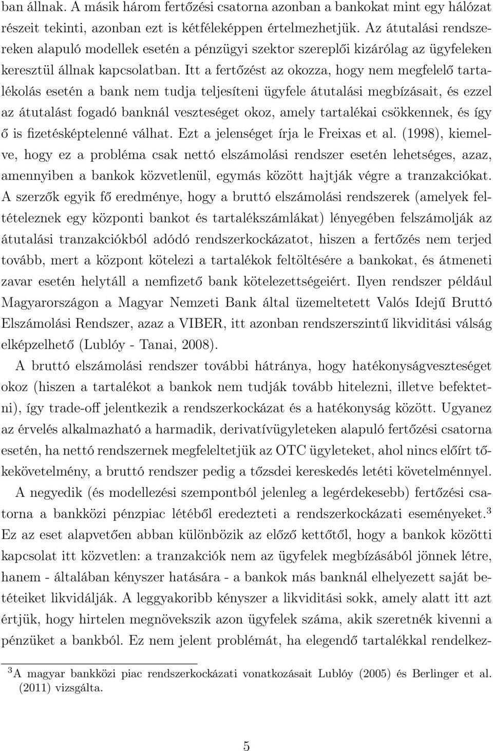 Itt a fertőzést az okozza, hogy em megfelelő tartalékolás eseté a bak em tudja teljesítei ügyfele átutalási megbízásait, és ezzel az átutalást fogadó bakál veszteséget okoz, amely tartalékai