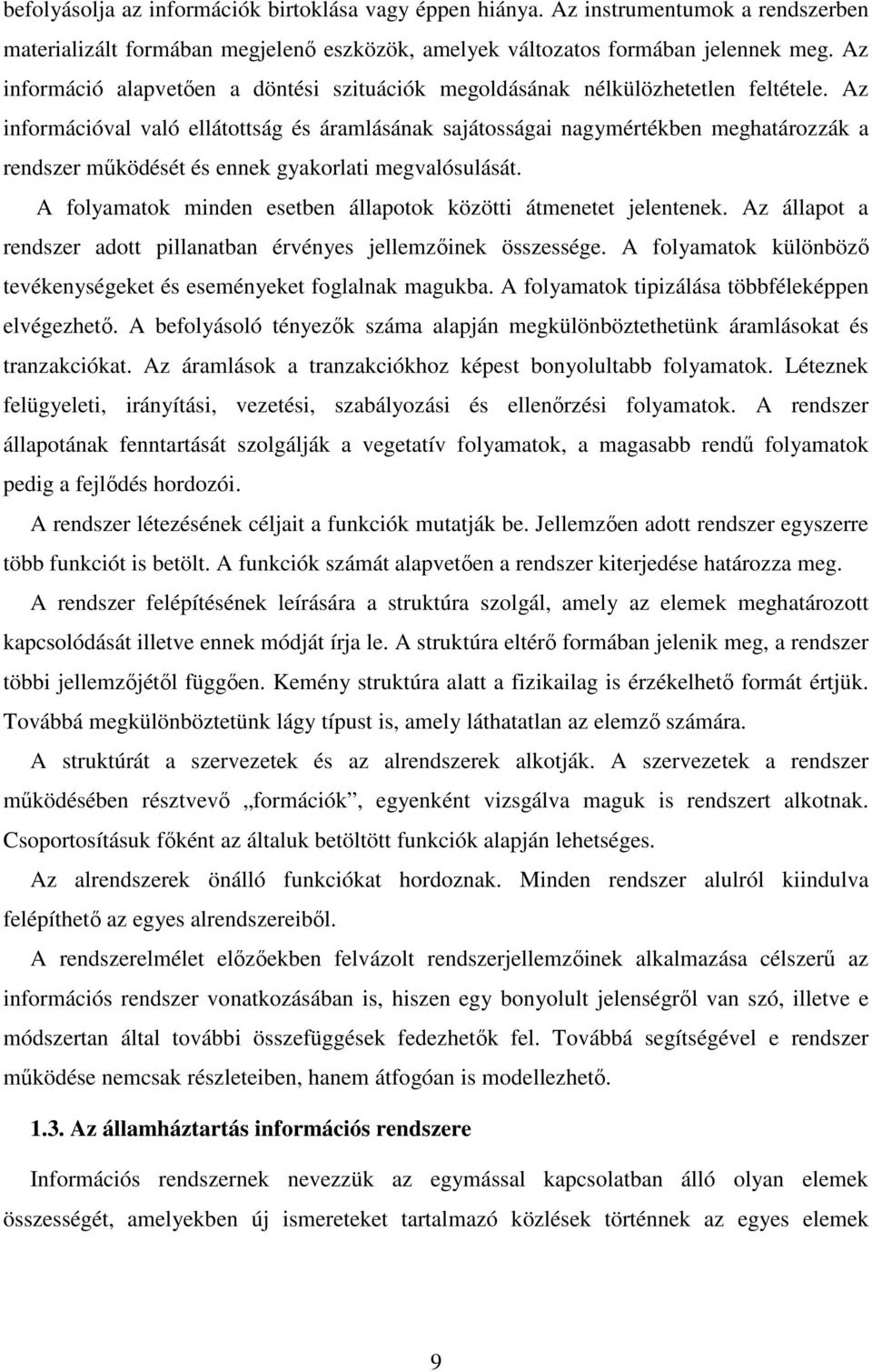 Az információval való ellátottság és áramlásának sajátosságai nagymértékben meghatározzák a rendszer működését és ennek gyakorlati megvalósulását.