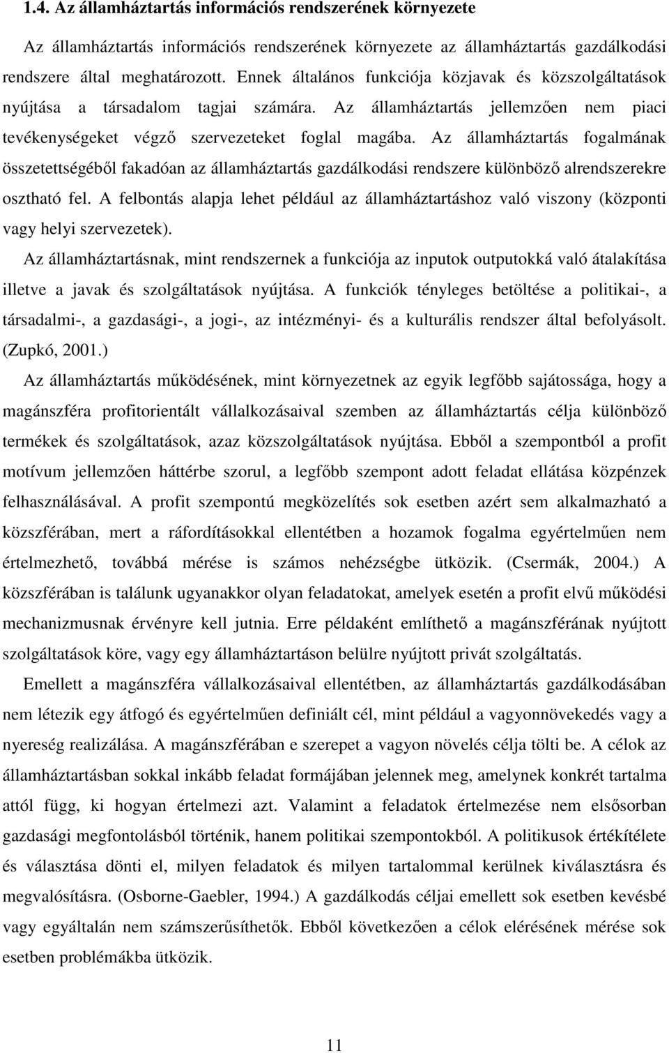 Az államháztartás fogalmának összetettségéből fakadóan az államháztartás gazdálkodási rendszere különböző alrendszerekre osztható fel.