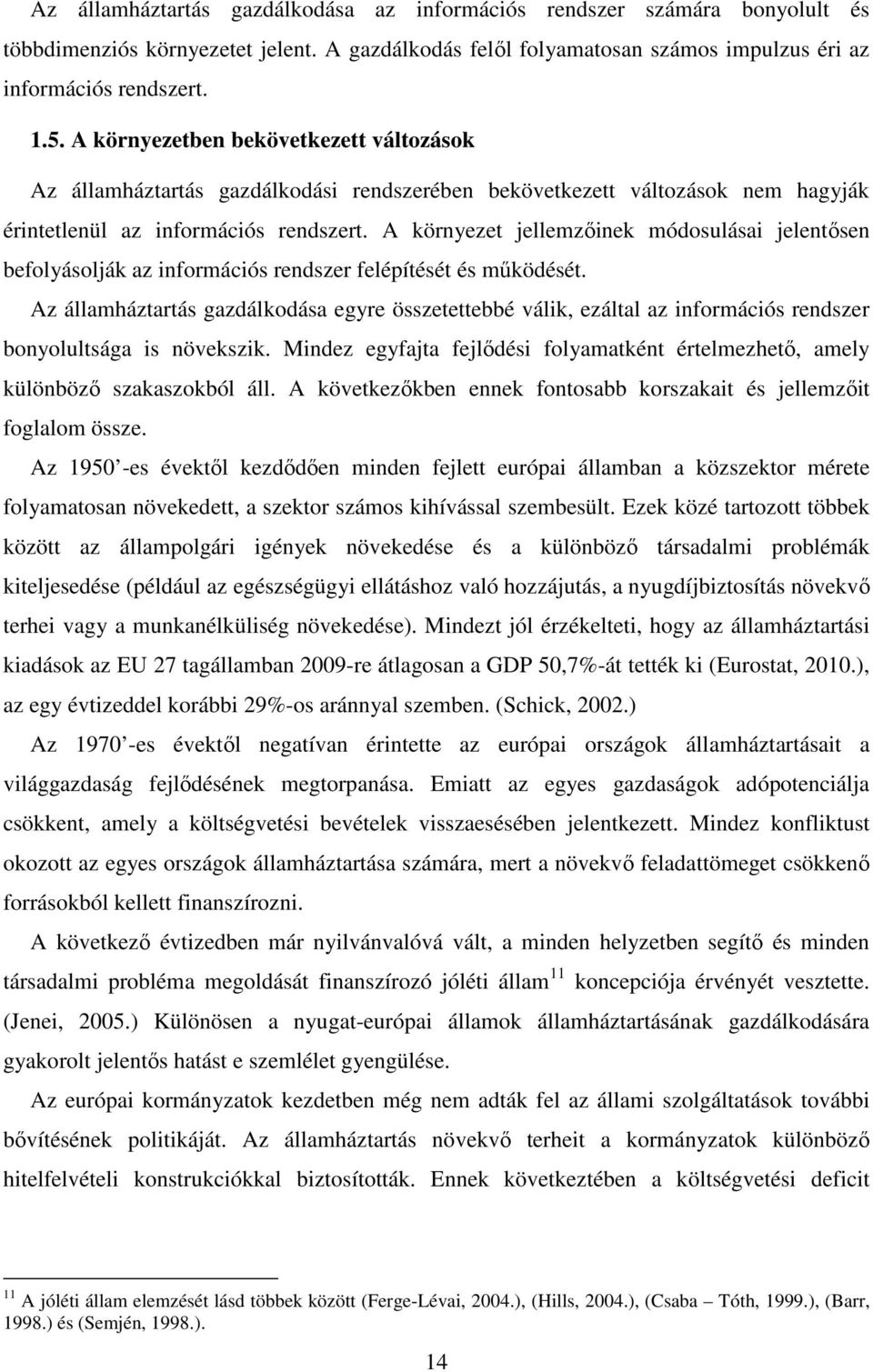 A környezet jellemzőinek módosulásai jelentősen befolyásolják az információs rendszer felépítését és működését.