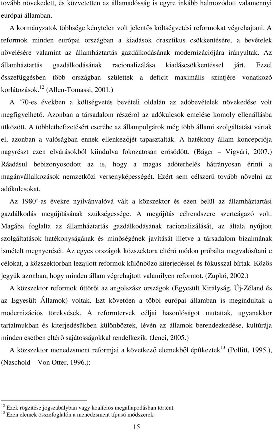 Az államháztartás gazdálkodásának racionalizálása kiadáscsökkentéssel járt. Ezzel összefüggésben több országban születtek a deficit maximális szintjére vonatkozó korlátozások. 12 (Allen-Tomassi, 2001.