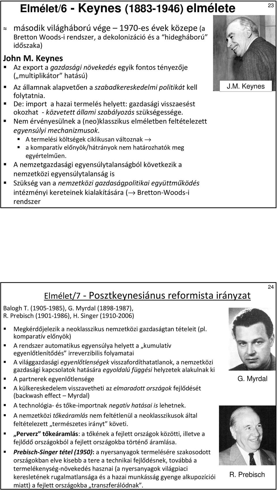 De: import a hazai termelés helyett: gazdasági visszaesést okozhat - közvetett állami szabályozás szükségessége. Nem érvényesülneka (neo)klasszikus elméletben feltételezett egyensúlyi mechanizmusok.